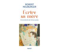 Ecrire sa mère A la recherche de l'amour perdu - Robert Neuburger - Payot - broché - Essai
