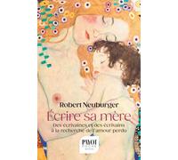 Robert Neuburger – Ecrire sa mère – Des écrivaines et des écrivains à la recherche de l'amour perdu