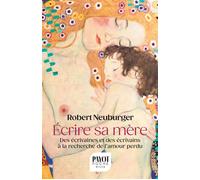 Ecrire sa mère Des écrivaines et des écrivains à la recherche de l'amour perdu - Robert Neuburger - Payot - Poche - Essai