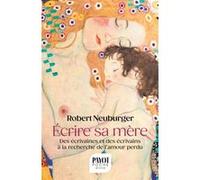 Robert Neuburger – Ecrire sa mère – Des écrivaines et des écrivains à la recherche de l'amour perdu