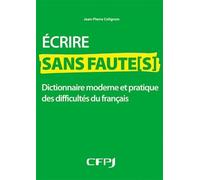 Ecrire Sans Faute(S) - Dictionnaire Moderne Et Pratique Des Difficultés Du Français
