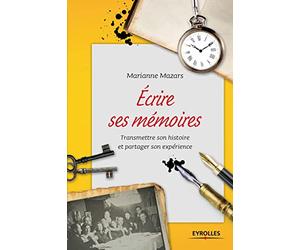 Ecrire ses mémoires : Transmettre son histoire et partager son expérience