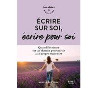 Ecrire sur soi, écrire pour soi: Quand l'écriture est un chemin pour partir à sa propre rencontre