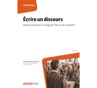Écrire un discours: Manuel pratique à l'usage de l'élu ou de sa plume