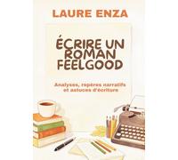 Ecrire un roman feelgood: Analyses, repères narratifs et astuces d'écriture
