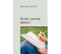 Ecrire : Un Vrai Plaisir ! - Déployer Votre Créativité