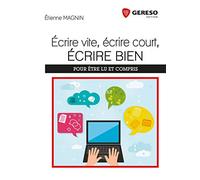 Écrire vite, écrire court, écrire bien : Pour être lu et compris