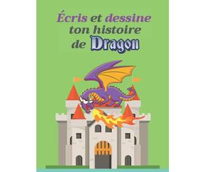 Écris et dessine ton histoire de dragon: Crée ton histoire sur le thème des dragons et développe ta créativité en écrivant ton livre !
