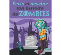 Écris et dessine ton histoire de Zombies: Crée ton histoire sur le thème des Zombies et développe ta créativité en écrivant ton livre !