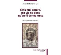 Ecris moi encore, ma vie ne tient qu'au fil de tes mots: Récit d'une correspondance