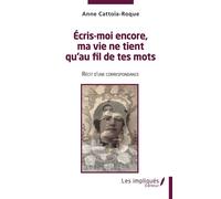 Ecris moi encore , ma vie ne tient qu'au fil de tes mots Récit d'une correspondance - Anne Cattoia Roque - Les Impliqués - broché - Roman