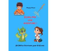 Écris-moi une aventure !: 20 Défis d'écriture pour 8-12 ans