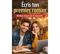 Écris ton premier roman Méthode simple, fun et imparable: La méthode accessible pour écrire un roman complet sans te perdre ni abandonner