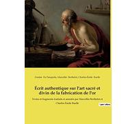 Écrit authentique sur l'art sacré et divin de la fabrication de l'or: Textes et fragments traduits et annotés par Marcellin Berthelot et Charles-Émile Ruelle