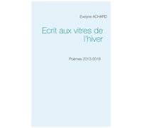 Ecrit Aux Vitres De L'hiver - Poèmes 2013-2018
