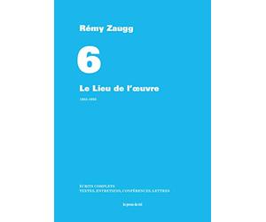 Ecrits complets: Volume 6, Le lieu de l'oeuvre, 1982-1993