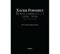 Ecrits complets - Volume I (1834-1876) - Théâtre, poésie, musique Ecrits complets 1834-1876 - Xavier Forneret - Presses Du Reel - broché - Roman