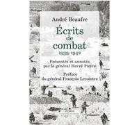 Écrits de combats - 1939-1942 André Beaufre (Auteur), Hervé Pierre (Introduction), Hervé Pierre (Notes), François Lecointre (Préface)