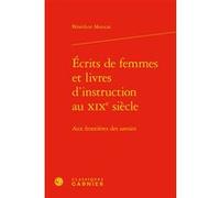 Écrits de femmes et livres d'instruction au XIXe siècle Bénédicte Monicat (Auteur), Colette H. Winn (Collection dirigée par), Myriam Dufour-Maître (Collection dirigée par), Catriona Seth (Collection d