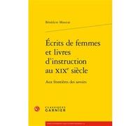 Écrits de femmes et livres d'instruction au XIXe siècle Bénédicte Monicat (Auteur), Colette H. Winn (Collection dirigée par), Myriam Dufour-Maître (Collection dirigée par), Catriona Seth (Collection d