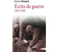 Ecrits de guerre 1914-1918 Nicolas Beaupré (Auteur)