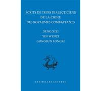 Ecrits de trois dialecticiens de la Chine des Royaumes combattants: Deng Xizi, Yin Wenzi, Gongsun Longzi