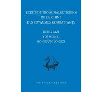 Ecrits de trois dialecticiens de la Chine des Royaumes combattants: Deng Xizi, Yin Wenzi, Gongsun Longzi
