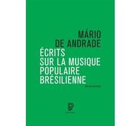 Écrits sur la musique populaire brésilienne Mário De Andrade (Auteur), Pedro Fragelli (Contributions), Mathieu Dosse (Traduction)