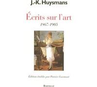 Ecrits sur l'art 1867-1905 Joris-Karl Huysmans (Auteur), Patrice Locmant (Préface)