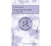Ecrits Sur Les Noirs 1789-1808 - Tome 1