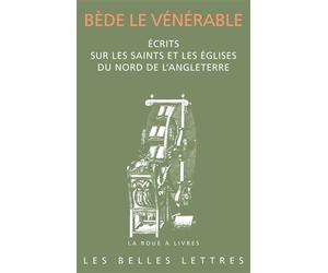 Écrits sur les saints et les églises du nord de l’Angleterre Histoire des abbés de Wearmouth et Jarrow. Vie de saint Cuthbert en prose. Lettre à l’évêque Ecgberht d’York - Bède Le Vénérable - Belles L