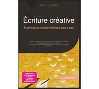 Écriture créative: Maîtrisez la création littéraire pas à pas