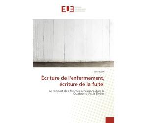 Écriture de l'enfermement, écriture de la fuite: Le rapport des femmes à l'espace dans le Quatuor d'Assia Djebar