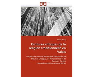 Ecritures critiques de la religion traditionnelle en Valais: D'après des oeuvres de Maurice Zermatten, de Maurice Chappaz, de Narcisse Praz et de Germain Clavien (Seconde moitié du XXème siècle)
