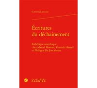 Écritures du déchainement Esthétique anarchique chez Marcel Moreau, Yannick Haenel et Philippe De Jonckheere - Corentin Lahouste - Classiques Garnier - relié - Essai