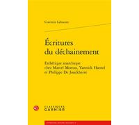 Écritures du déchainement Esthétique anarchique chez Marcel Moreau, Yannick Haenel et Philippe De Jonckheere - Corentin Lahouste - Classiques Garnier - broché - Essai