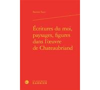Écritures du moi, paysages, figures dans l'oeuvre de Chateaubriand Paysages figures dans l'œuvre de Chateaubriand - Patrizio Tucci - Classiques Garnier - relié - Essai