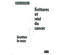 Écritures et Réel du Cancer Gratter le Mur - Nicolas Bendrihen - Le Bord De L'eau Eds - broché - Essai