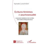 Écritures féminines et psychosexualité L'empreinte indélébile du lien à la Mère chez Colette et Marguerite Duras - Raphaelle Lavandier - L'harmattan - broché - Essai