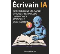 Écrivain IA: Guide pour une Utilisation Éthique et Rentable de l'Intelligence Artificielle dans l'Écriture