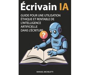 Écrivain IA: Guide pour une Utilisation Éthique et Rentable de l'Intelligence Artificielle dans l'Écriture