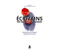 Écrivains - 10 façons d'exister: Découvre ton archétype et libère ton écriture