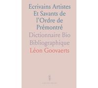 Ecrivains Artistes Et Savants de l'Ordre de Prémontré: Dictionnaire Bio Bibliographique
