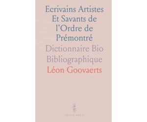 Ecrivains Artistes Et Savants de l'Ordre de Prémontré: Dictionnaire Bio Bibliographique