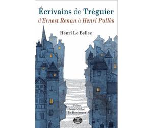 Ecrivains de Tréguier: D’Ernest Renan à Henri Pollès
