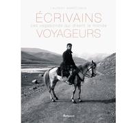 Écrivains voyageurs: Ces vagabonds qui disent le monde
