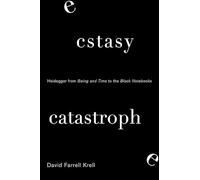 Ecstasy, Catastrophe: Heidegger from Being and Time to the Black Notebooks