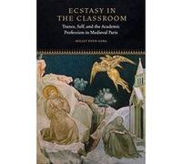 Ecstasy in the Classroom: Trance, Self, and the Academic Profession in Medieval Paris (Fordham Series in Medieval Studies) - [Livre en VO] Ayelet Even - Ezra (Auteur)