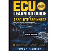 ECU Learning Guide for Absolute Beginners: Master Vehicle Computing Through Sensor Analytics, Signal Processing, Troubleshooting, and Performance Calibration