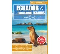 Ecuador and the Galapagos Islands Travel Guide: Your Ultimate Adventure Planner to Explore Exquisite Wildlife, Underwater Wonders,the Archipelago and Quito with Maps, Pictures & Tips.